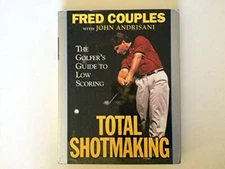 Total Shotmaking: The Golfer's Guide to Low Scoring - Hardcover - GOOD