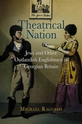 Theatrical Nation   Jews and Other Outlandish Englishmen in Georgian Britain