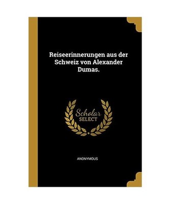 Reiseerinnerungen Aus Der Schweiz Von Alexander Dumas., Anonymous