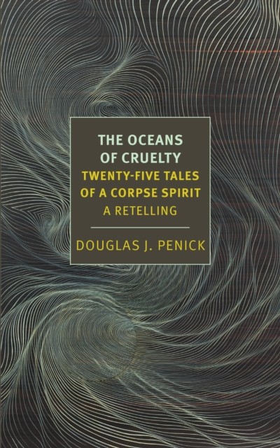 The Oceans of Cruelty: Twenty-Five Tales of a Corpse-Spirit by Douglas J. Penick