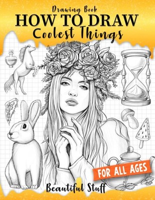 Drawing Book How to Draw Coolest Things Beautiful Stuff Children s Step-by-st...