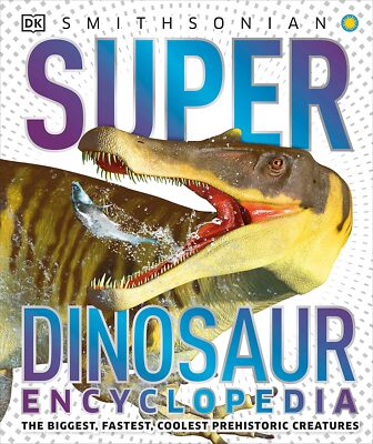 Super Dinosaur Encyclopedia: The Biggest Fastest Coolest Prehistoric Creatures