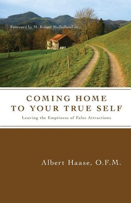 Coming Home to Your True Self Leaving the Emptiness of False Attractions Haase