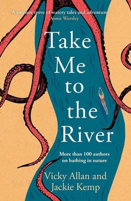 Take Me to the River: A selection of joyful, immersive and life-affirming writin