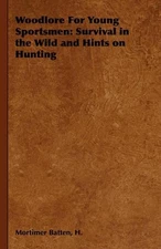 Woodlore For Young Sportsmen: Survival in the Wild and Hints on Hunting by H., M