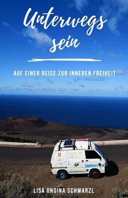 Unterwegs sein: Auf einer Reise zur inneren Freiheit by Lisa Ondina Schwarzl Pap