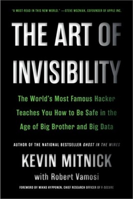 The Art of Invisibility: The World's Most Famous Hacker Teaches You How to Be Sa