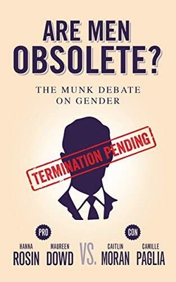 Are Men Obsolete?: The Munk Debate on Gender: Rosin and Dowd vs. Moran and Pagli