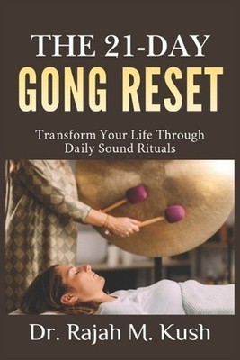 The 21-Day Gong Reset: Transform Your Life Through Daily Sound Rituals by Dr Raj