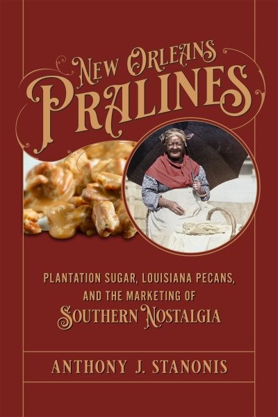 New Orleans Pralines : Plantation Sugar, Louisiana Pecans the Marketing of So...