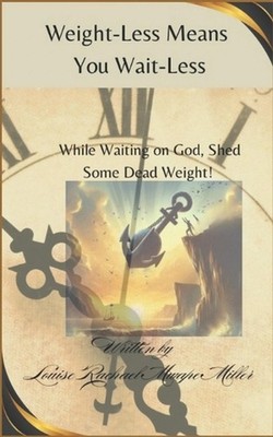 Weight-Less Means You Wait Less: While Waiting on God, Shed Some Dead Weight! by