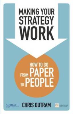 Making Your Strategy Work: How to Go From Paper to People - Paperback - GOOD