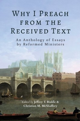 Riddle - Why I Preach from the Received Text  An Anthology of Essays b - X555z