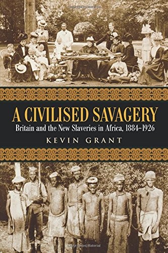A Civilised Savagery: Britain and the New Slaveries in Africa, 1