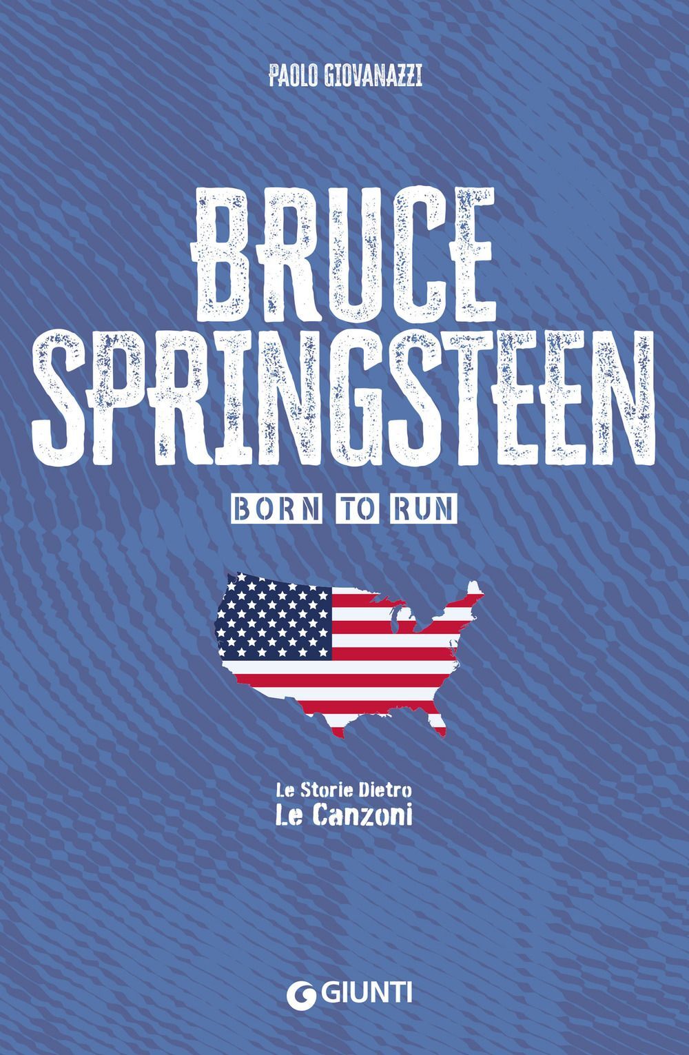 Libro Nuovo - Paolo Giovanazzi - Bruce Springsteen. Born To Run  - Giunti Editor