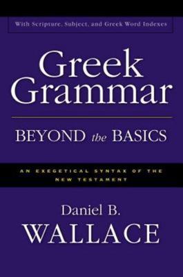 Greek Grammar Beyond the Basics: An Exegetical Syntax of the New Testament wit..