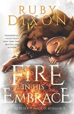 FIRE IN HIS EMBRACE: A POST-APOCALYPTIC DRAGON ROMANCE By Ruby Dixon *BRAND NEW*