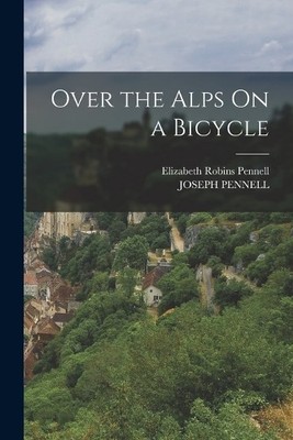 Elizabeth Robins Pennell Joseph Pennell Over the Alps On a Bicycle (Taschenbuch)