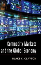 Commodity Markets and the Global Economy by Blake C. Clayton (English) Hardcover