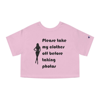 Please Take My Clothes Off Before Taking Photos Adult Champion Women's Heritage