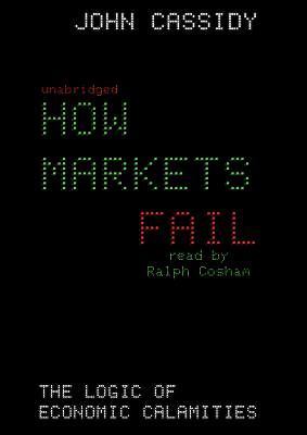 How Markets Fail : The Logic of Economic Calamities by John Cassidy ...