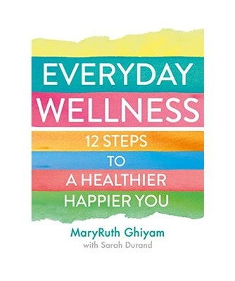 Everyday Wellness: 12 Steps to a Healthier, Happier You: 12 Steps to a Healthier