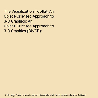 The Visualization Toolkit: An Object-Oriented Approach to 3-D Graphics: An Objec