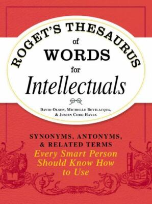 Roget's Thesaurus of Words for Intellectuals: Synonyms, Antonyms, and Related Te