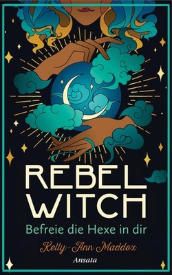 Kelly-Ann Maddox Rebel Witch - Befreie die Hexe in dir