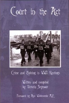 Court in the Act: Crime and Policing in WWII Hastings,Victoria S