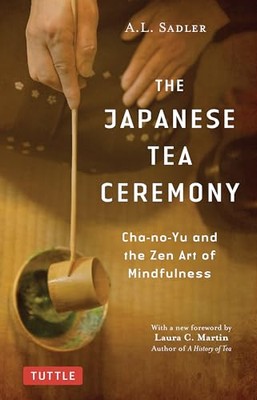 Die japanische Teezeremonie: Cha-no-Yu und die Zen-Kunst der Achtsamkeit von A. L....