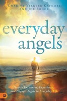 Everyday Angels How To Encounter, Experience, And Engage Angels In Everyday Life