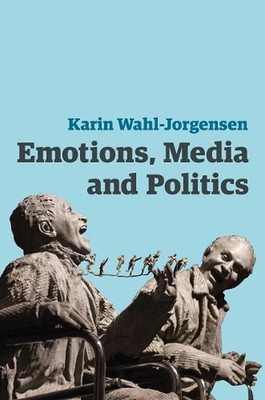 Emotions, Media and Politics by Karin Wahl-Jorgensen (English) Hardcover Book