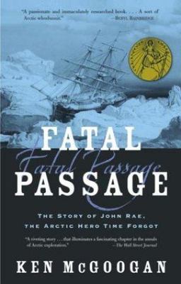 Fatal Passage : The Untold Story of John Rae, the Arctic Adventurer Who...