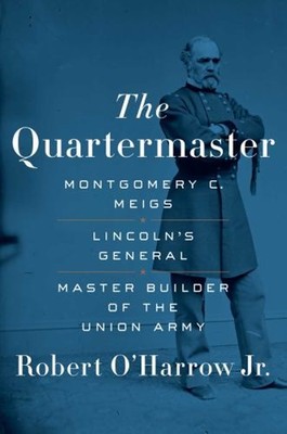 The Quartermaster : Montgomery C. Meigs, Lincoln's General, Maste