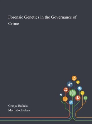 FORENSIC GENETICS IN THE GOVERNANCE OF C by GRANJA, RAFAELA Hardback Self Help