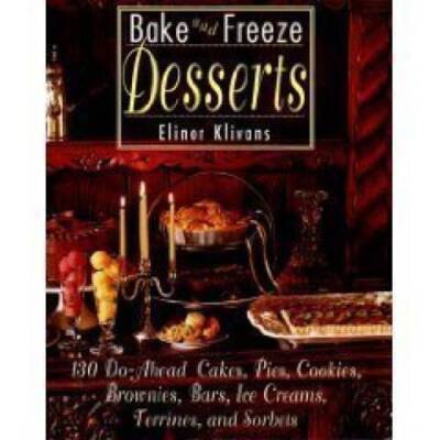 Bake and Freeze Desserts: 130 Do-Ahead Cakes, Pies, Cookies, Brownies, Ba - GOOD