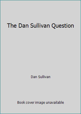 The Dan Sullivan Question by Dan Sullivan