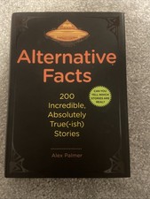 Alternative Facts 200 Incredible, Absolutely True(-Ish) Stories by Alex Palmer