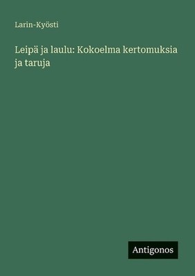 Leip ja laulu: Kokoelma kertomuksia ja taruja by Larin-Ky?sti (Finnish) Paperbac