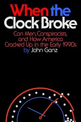 When the Clock Broke: Con Men, Conspirac..., Ganz, John