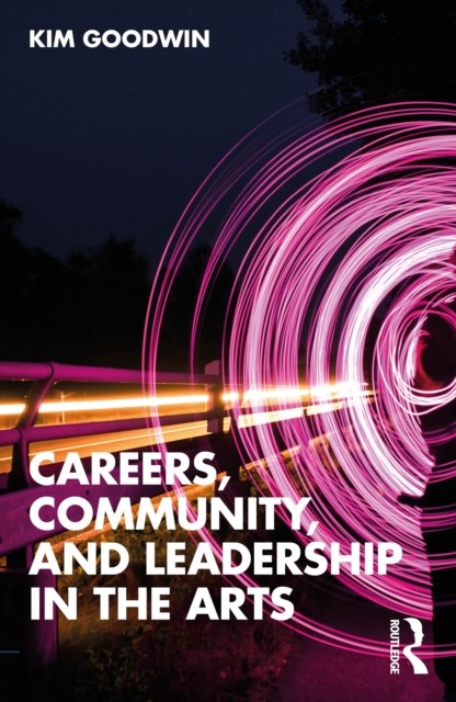 Careers, Community, and Leadership in the Arts by Kim Goodwin (Paperback Book)