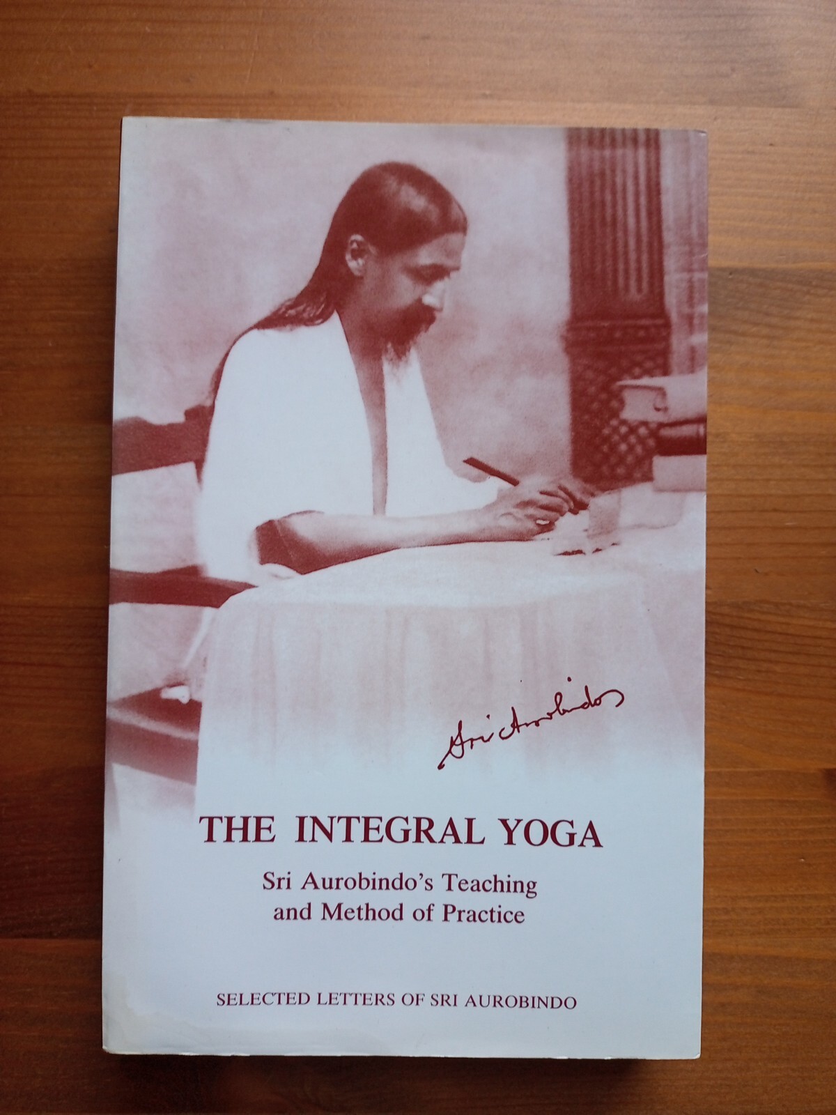 The Integral Yoga - Sri Aurobindo's Teaching & Method of Practice