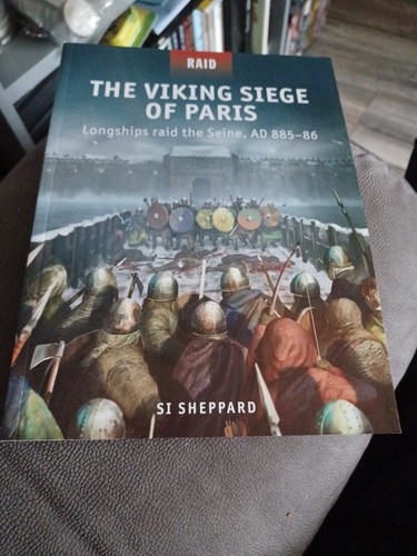 The Viking Siege of Paris: Longships raid the Seine, AD 885-86 by Si Sheppard...