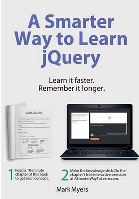 A Smarter Way to Learn jQuery: Learn it faster. Remember it longer. by Mark Myer