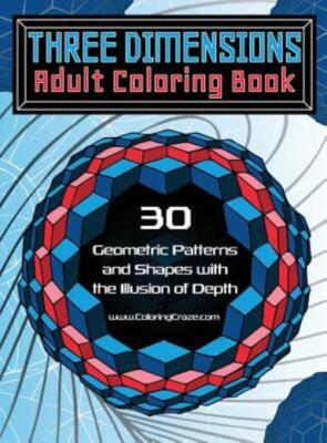 Three Dimensions Adult Coloring Book: 30 Geometric Patterns And Shapes With...