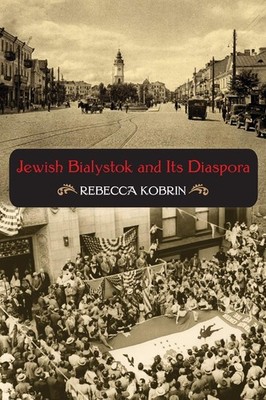 Jewish Bialystok and Its Diaspora (The Modern Jewish Experience)