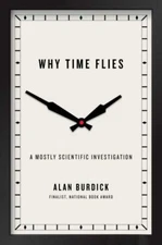 Why Time Flies: A Mostly Scientific In- Alan Burdick, 141654027X, hardcover, new