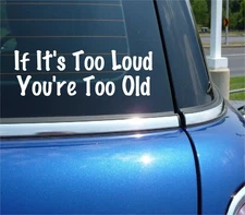 IF IT'S TOO LOUD YOURE TOO OLD DECAL STICKER FUNNY MUSIC MUFFLER CAR TRUCK