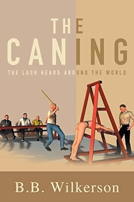 Caning : the Lash Heard Around the World -  NEW BB Wilkerson 2022